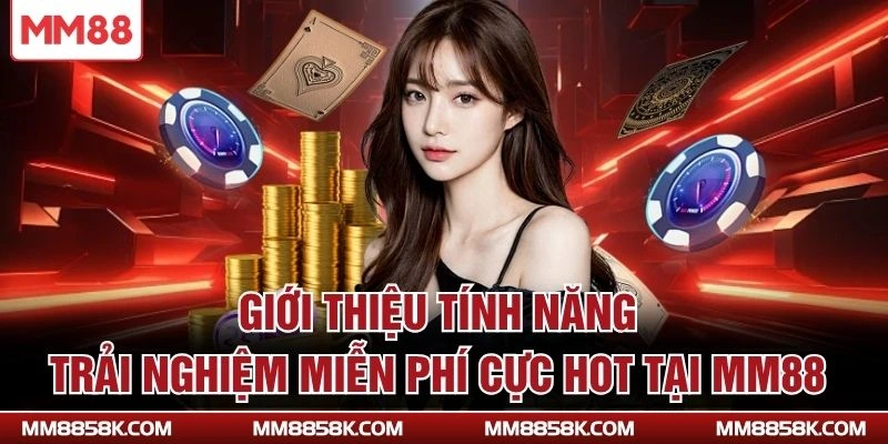 Giới thiệu tính năng trải nghiệm miễn phí cực hot tại MM88
