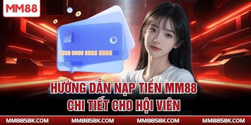 Hướng dẫn nạp tiền MM88 chi tiết cho hội viên