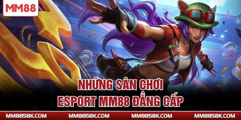 Những sân chơi Esport MM88 đẳng cấp