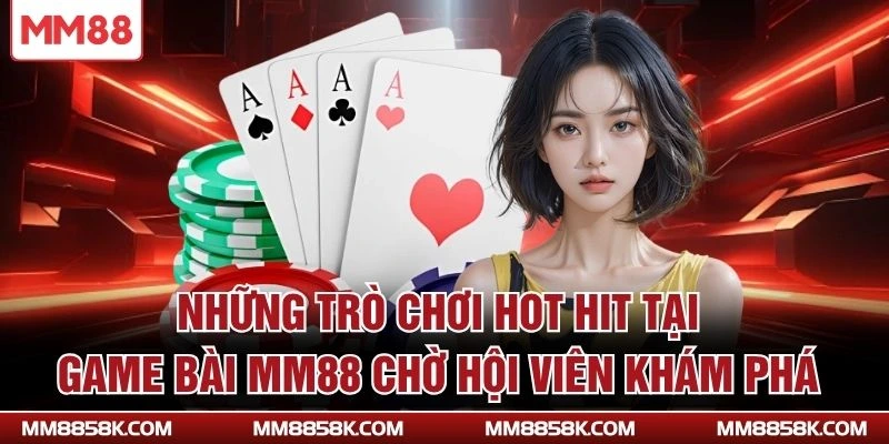 Những trò chơi hot hit tại game bài MM88 chờ hội viên khám phá
