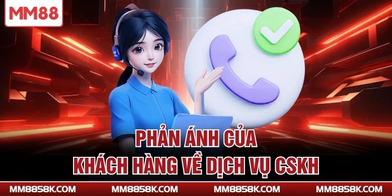 Phản ánh của khách hàng về dịch vụ CSKH