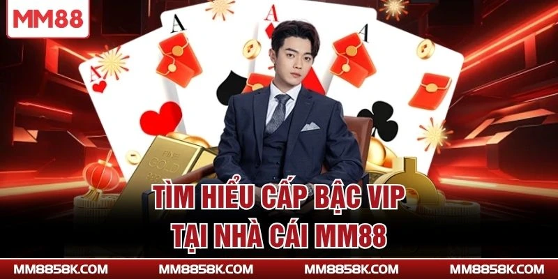Tìm hiểu cấp bậc vip tại nhà cái MM88