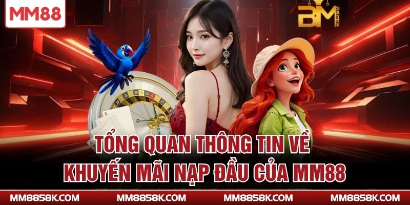 Tổng quan thông tin về khuyến mãi nạp đầu của MM88
